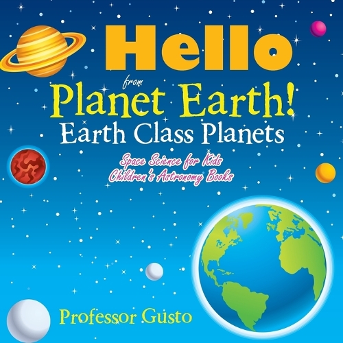 Hello from Planet Earth! Earth Class Planets - Space Science for Kids - Children's Astronomy Books