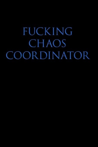Fucking Chaos Coordinator: Blank Wide Ruled Lined Notebook, 120 Pages, 6 x 9 inches - Funny, Offensive, Sarcastic, Office Coworker, BFF Gift, Cuss Words, Swear, BB v3