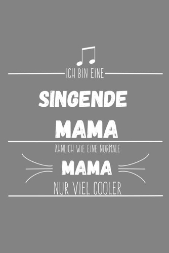 Ich bin eine singende Mama Ähnlich wie eine normale Mama nur cooler