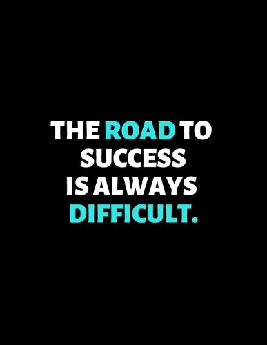 The Road To Success Is Always Difficult