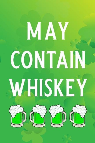 May Contain Whiskey: Blank Lined Journal, Funny St Patrick's Day Notebook, Ruled, Writing Book, Personalized Irish Book, Leprechaun Journal, Celtic Notebook