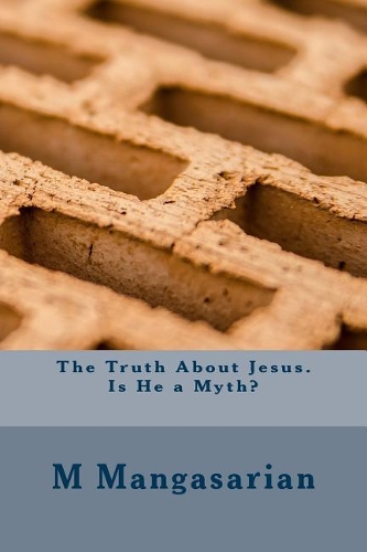 The Truth about Jesus. Is He a Myth?