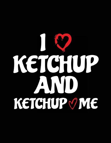 I Ketchup And Ketchup Me