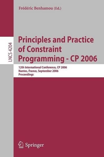 Principles and Practice of Constraint Programming - CP 2006: 12th International Conference, CP 2006, Nantes, France, September 25-29, 2006, Proceedings(Programming and Software Engineering)
