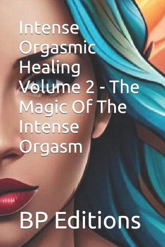 Intense Orgasmic Healing Volume 2 - The Magic Of The Intense Orgasm