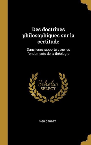 Des doctrines philosophiques sur la certitude: Dans leurs rapports avec les fondements de la théologie