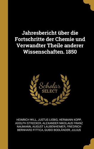 Jahresbericht Über Die Fortschritte Der Chemie Und Verwandter Theile Anderer Wissenschaften. 1850