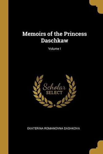 Memoirs of the Princess Daschkaw; Volume I