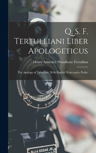 Q. S. F. Tertulliani Liber Apologeticus: The Apology of Tertullian, With English Notes and a Prefac
