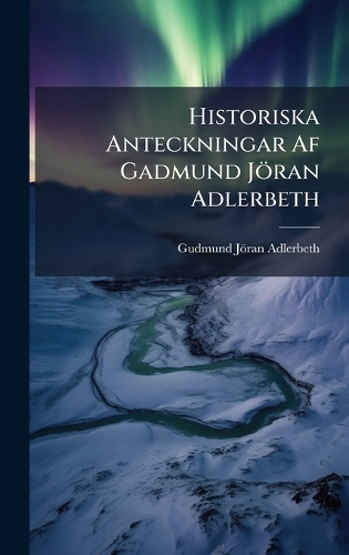 Historiska Anteckningar Af Gadmund Jöran Adlerbeth