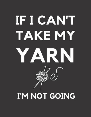 If I Can't Take My Yarn I'm Not Going