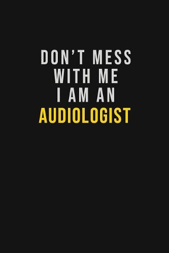 Don't Mess With Me I Am An Audiologist