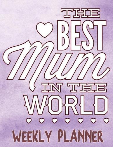 The Best Mum In The World Weekly Planner: Large Simple Fill Your Own Date In 52 Week Organizer