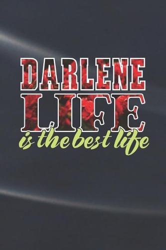 Darlene Life Is The Best Life: First Name Funny Sayings Personalized Customized Names Women Girl Mother's day Gift Notebook Journal