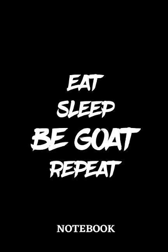 Eat Sleep Be Goat Repeat Notebook