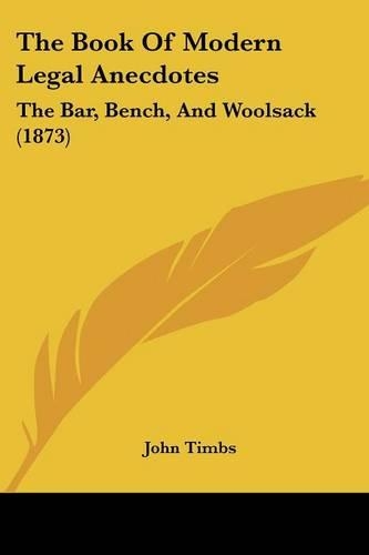 The Book Of Modern Legal Anecdotes: The Bar, Bench, And Woolsack (1873)(English)