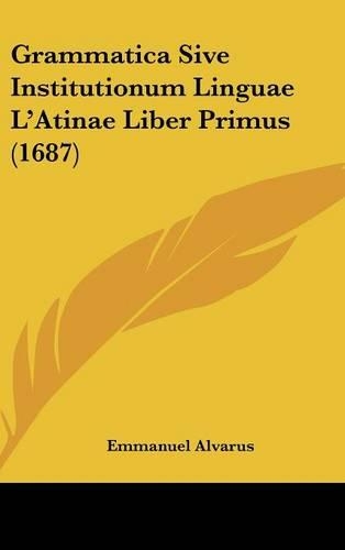 Grammatica Sive Institutionum Linguae L'Atinae Liber Primus (1687)
