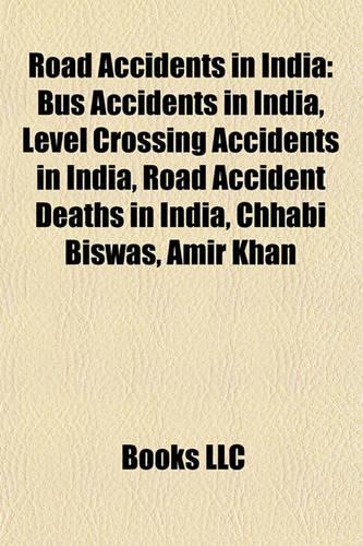 Road Accidents in India: Bus Accidents in India, Level Crossing Accidents in India, Road Accident Deaths in India, Chhabi Biswas, Amir Khan(English)