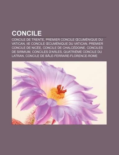 Concile: Concile de Trente, Premier Concile Cumenique Du Vatican, IIe Concile Cumenique Du Vatican, Premier Concile de Nicee(French)