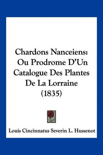 Chardons Nanceiens: Ou Prodrome D'Un Catalogue Des Plantes De La Lorraine (1835)(French)