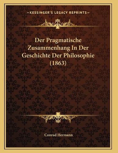 Der Pragmatische Zusammenhang In Der Geschichte Der Philosophie (1863)