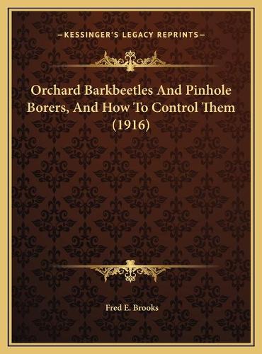 Orchard Barkbeetles And Pinhole Borers, And How To Control Them (1916)