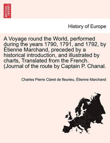 A Voyage round the World, performed during the years 1790, 1791, and 1792, by Étienne Marchand, preceded by a historical introduction, and illustrated by charts, Translated from the French. (Journal of the route by Captain P. Chanal. Vol. II.