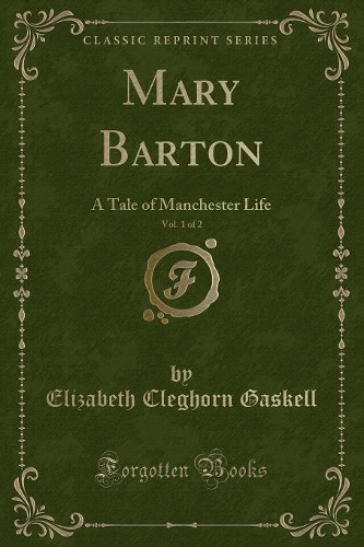 Mary Barton, Vol. 1 of 2: A Tale of Manchester Life (Classic Reprint)(English)