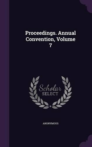 Proceedings. Annual Convention, Volume 7