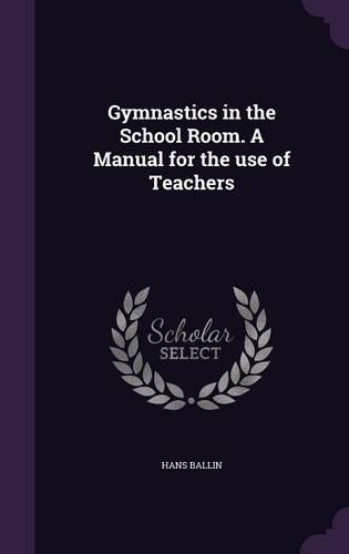 Gymnastics in the School Room. A Manual for the use of Teachers