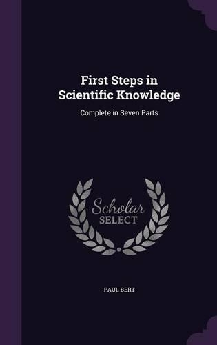 First Steps in Scientific Knowledge: Complete in Seven Parts(English)