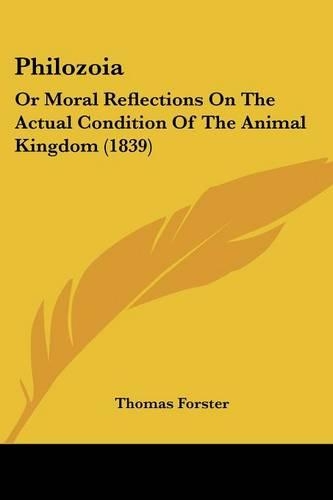 Philozoia: Or Moral Reflections On The Actual Condition Of The Animal Kingdom (1839)(English)