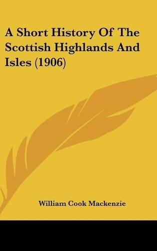 A Short History Of The Scottish Highlands And Isles (1906)