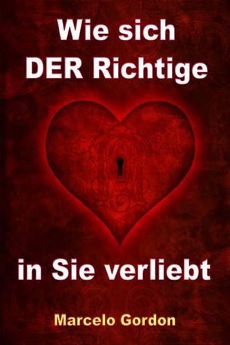 Wie sich DER Richtige in Sie verliebt: Männer verstehen und verliebt machen(German)