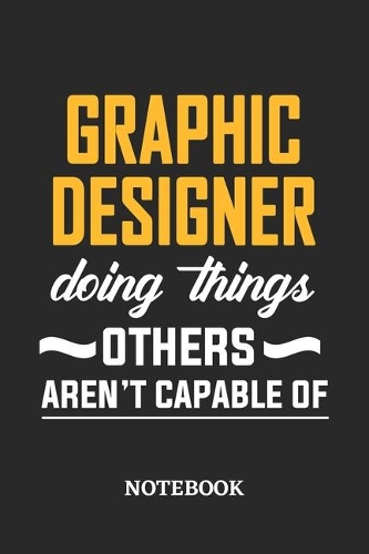 Graphic Designer Doing Things Others Aren't Capable of Notebook: 6x9 inches - 110 blank numbered pages - Perfect Office Job Utility - Gift, Present Idea
