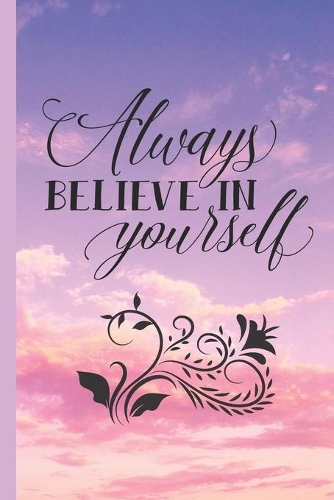 Always Believe In Yourself: Blank Lined Journal to Write in, 120 Pages ( 6"x 9" ) Inspirational Notebook Diary for Motivation & Self Belief, Sunset & Blue Sky Matte Cover, Idea