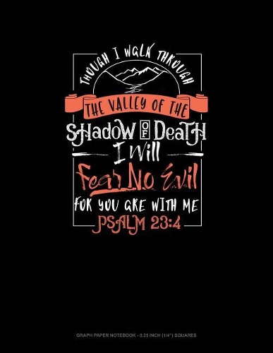 Though I Walk Through the Valley of the Shadow of Death I Will Fear No Evil for You Are with Me