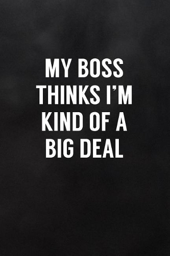 My Boss Thinks I'm Kind of a Big Deal