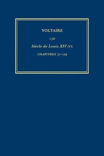 Œuvres complètes de Voltaire (Complete Works of Voltaire) 13D: Siecle de Louis XIV (VI): Chapters 31-39(13D Œuvres complètes de Voltaire (Complete Works of Voltaire))