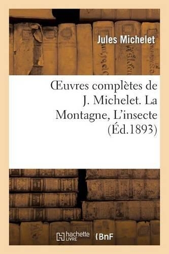 Oeuvres Complètes de J. Michelet. La Montagne, l'Insecte: (Histoire)