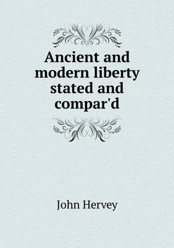 Ancient and modern liberty stated and compar'd