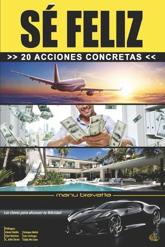 Sé Feliz - 20 Acciones Concretas: Las claves para alcanzar tu felicidad