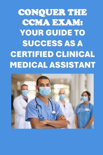 Conquer the CCMA Exam: Your Guide to Success as a Certified Clinical Medical Assistant(Healthcare Exams)