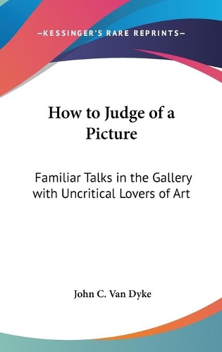 How to Judge of a Picture: Familiar Talks in the Gallery with Uncritical Lovers of Art