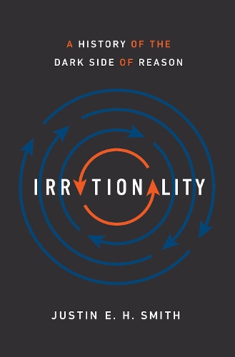 Irrationality: A History of the Dark Side of Reason