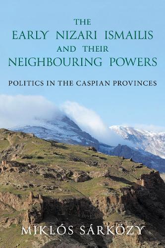 Early Nizari Ismailis and Their Neighbouring Powers: Politics in the Caspian Provinces