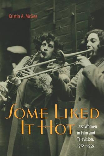 Some Liked It Hot: Jazz Women in Film and Television, 1928-1959(Music Culture)