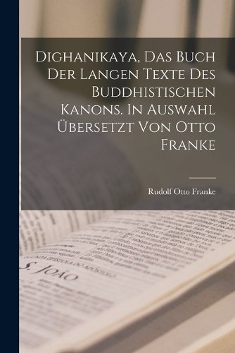 Dighanikaya, das Buch der langen Texte des buddhistischen Kanons. In Auswahl übersetzt von Otto Franke