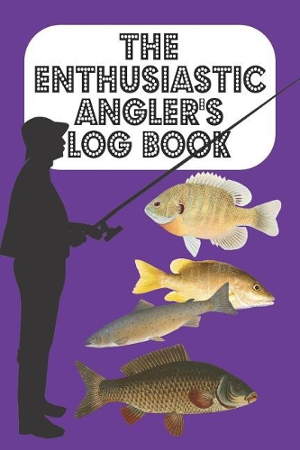 The Enthusiastic Angler's Log Book: The Fisherman/woman and Angler's log book of catches and particulars - Purple Cover