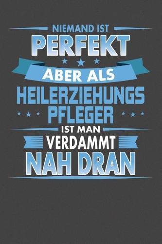 Niemand Ist Perfekt Aber Als Heilerziehungspfleger Ist Man Verdammt Nah Dran: Punktiertes Notizbuch mit 120 Seiten - 15x23cm (ca. DIN A5)